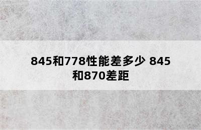 845和778性能差多少 845和870差距